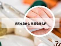 银屑吃点什么 银屑吃什么药