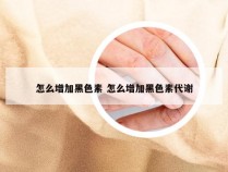 怎么增加黑色素 怎么增加黑色素代谢