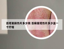 百塔夏藓热片多少钱 百癣夏塔热片多少盒一个疗程