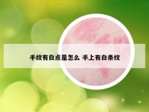 手纹有白点是怎么 手上有白条纹