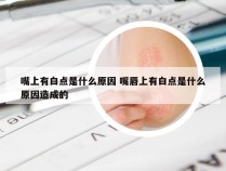 嘴上有白点是什么原因 嘴唇上有白点是什么原因造成的