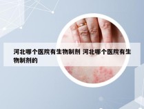 河北哪个医院有生物制剂 河北哪个医院有生物制剂的