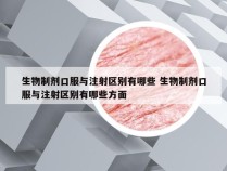 生物制剂口服与注射区别有哪些 生物制剂口服与注射区别有哪些方面