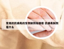 常用的抗病毒的生物制剂有哪些 抗病毒制剂是什么