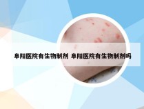 阜阳医院有生物制剂 阜阳医院有生物制剂吗