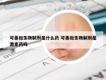 可善挺生物制剂是什么药 可善挺生物制剂是激素药吗