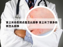 背上长白色斑点是怎么回事 背上长了很多白斑怎么回事