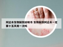 阿达木生物制剂说明书 生物制剂阿达木一定要十五天用一次吗