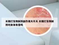 长期打生物制剂副作用大不大 长期打生物制剂对身体有害吗