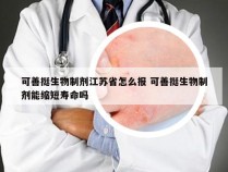 可善挺生物制剂江苏省怎么报 可善挺生物制剂能缩短寿命吗