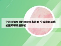 宁波治银屑病的医院哪家最好 宁波治银屑病的医院哪家最好的