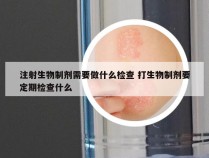 注射生物制剂需要做什么检查 打生物制剂要定期检查什么