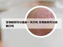 生物制剂可以提前一天打吗 生物制剂可以间断打吗