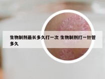 生物制剂最长多久打一次 生物制剂打一针管多久