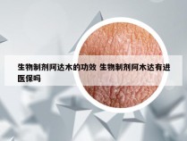 生物制剂阿达木的功效 生物制剂阿木达有进医保吗