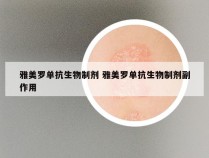 雅美罗单抗生物制剂 雅美罗单抗生物制剂副作用