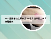 一个月孩子脸上长白点 一个月孩子脸上长白点是什么