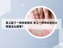 背上起了一块白色斑点 背上一块块白色的小斑是怎么回事?