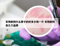 生物制剂什么牌子的好多少钱一只 生物制剂有几个品牌