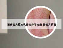 苗典偏方草本乳膏治疗牛皮癣 苗偏方药膏