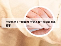 手背出现了一块白的 手背上有一块白斑怎么回事