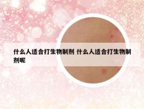 什么人适合打生物制剂 什么人适合打生物制剂呢