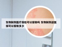 生物制剂医疗保险可以报销吗 生物制剂进医保可以报销多少