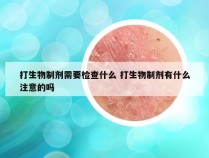 打生物制剂需要检查什么 打生物制剂有什么注意的吗