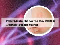 长期扎生物制剂对身体有什么影响 长期使用生物制剂对身体有哪些副作用