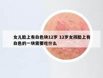 女儿脸上有白色块12岁 12岁女孩脸上有白色的一块需要吃什么