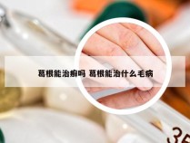 葛根能治癣吗 葛根能治什么毛病