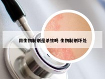 用生物制剂是杀生吗 生物制剂坏处