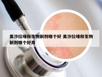 美沙拉嗪和生物制剂哪个好 美沙拉嗪和生物制剂哪个好用