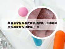 长春那家医院看皮肤科,看的好, 长春那家医院看皮肤科,看的好一点