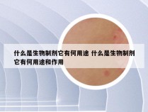 什么是生物制剂它有何用途 什么是生物制剂它有何用途和作用