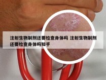 注射生物制剂还要检查身体吗 注射生物制剂还要检查身体吗知乎