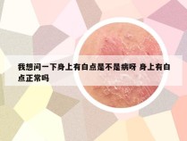 我想问一下身上有白点是不是病呀 身上有白点正常吗