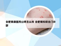 合肥银康医院口碑怎么样 合肥银科综合门诊部