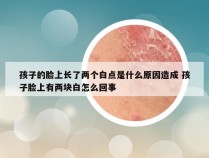 孩子的脸上长了两个白点是什么原因造成 孩子脸上有两块白怎么回事