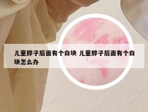 儿童脖子后面有个白块 儿童脖子后面有个白块怎么办