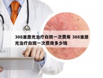 308准激光治疗白斑一次费用 308准激光治疗白斑一次费用多少钱