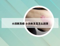 小孩断发癣 小孩断发是怎么回事