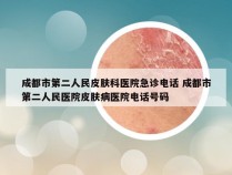 成都市第二人民皮肤科医院急诊电话 成都市第二人民医院皮肤病医院电话号码