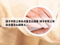 孩子手臂上有白点是怎么回事 孩子手臂上有白点是怎么回事儿