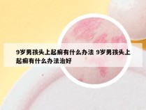 9岁男孩头上起癣有什么办法 9岁男孩头上起癣有什么办法治好