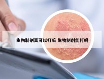 生物制剂真可以打嘛 生物制剂能打吗