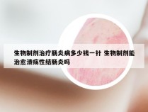 生物制剂治疗肠炎病多少钱一针 生物制剂能治愈溃疡性结肠炎吗