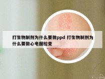 打生物制剂为什么要做ppd 打生物制剂为什么要做心电图检查