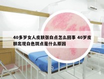 40多岁女人皮肤张白点怎么回事 40岁皮肤出现白色斑点是什么原因