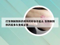 打生物制剂停药保持的好会不起么 生物制剂停药后多久免疫正常